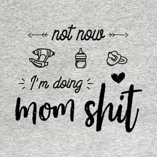 Not Now I'm Doing Mom Shit Funny Mother's Mommy T-Shirt